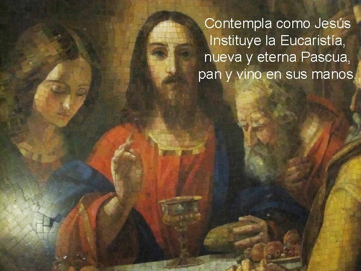 Contempla como Jesús Instituye la Eucaristía, nueva y eterna Pascua, pan y vino en