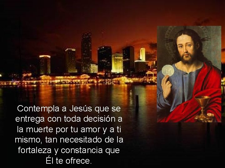 Contempla a Jesús que se entrega con toda decisión a la muerte por tu