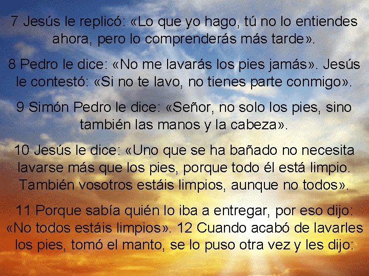 7 Jesús le replicó: «Lo que yo hago, tú no lo entiendes ahora, pero
