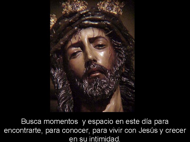 Busca momentos y espacio en este día para encontrarte, para conocer, para vivir con