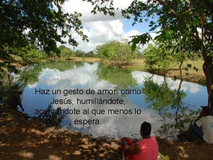 Haz un gesto de amor, como Jesús, humillándote, acercándote al que menos lo espera.