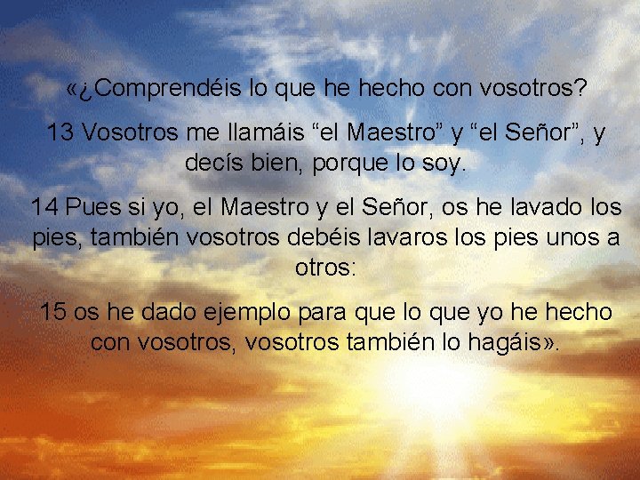  «¿Comprendéis lo que he hecho con vosotros? 13 Vosotros me llamáis “el Maestro”