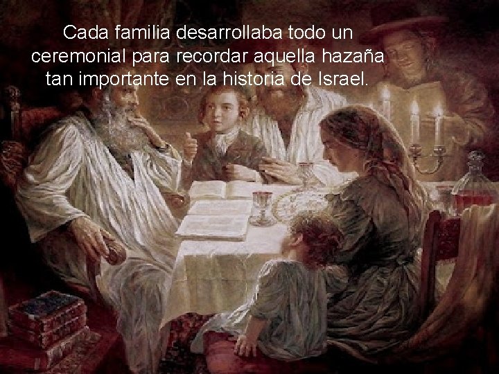 Cada familia desarrollaba todo un ceremonial para recordar aquella hazaña tan importante en la