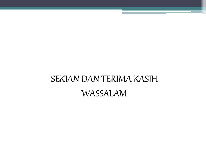 SEKIAN DAN TERIMA KASIH WASSALAM 