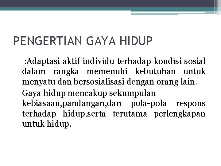 PENGERTIAN GAYA HIDUP : Adaptasi aktif individu terhadap kondisi sosial dalam rangka memenuhi kebutuhan