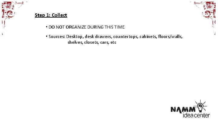 Step 1: Collect • DO NOT ORGANIZE DURING THIS TIME • Sources: Desktop, desk