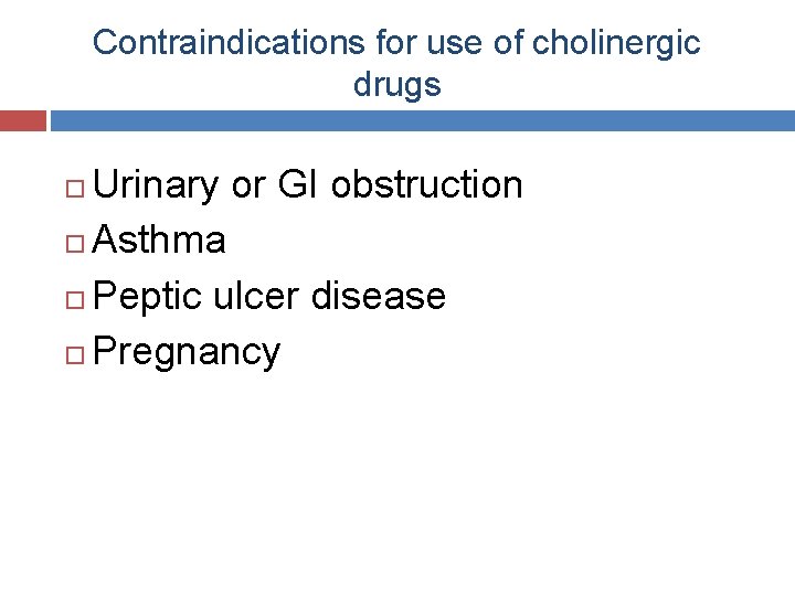 Contraindications for use of cholinergic drugs Urinary or GI obstruction Asthma Peptic ulcer disease