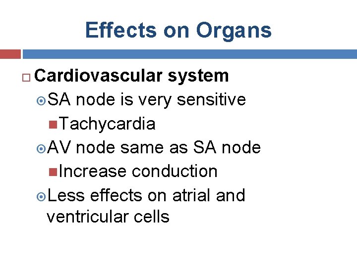 Effects on Organs Cardiovascular system SA node is very sensitive Tachycardia AV node same