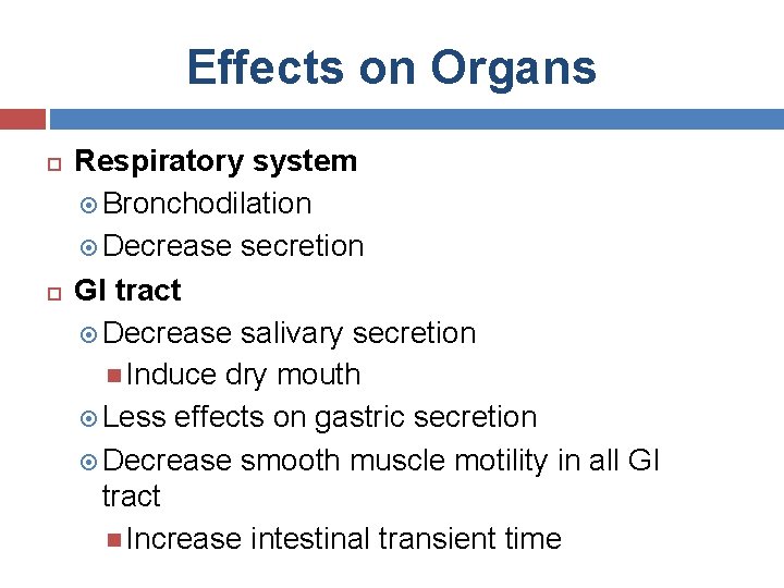 Effects on Organs Respiratory system Bronchodilation Decrease secretion GI tract Decrease salivary secretion Induce