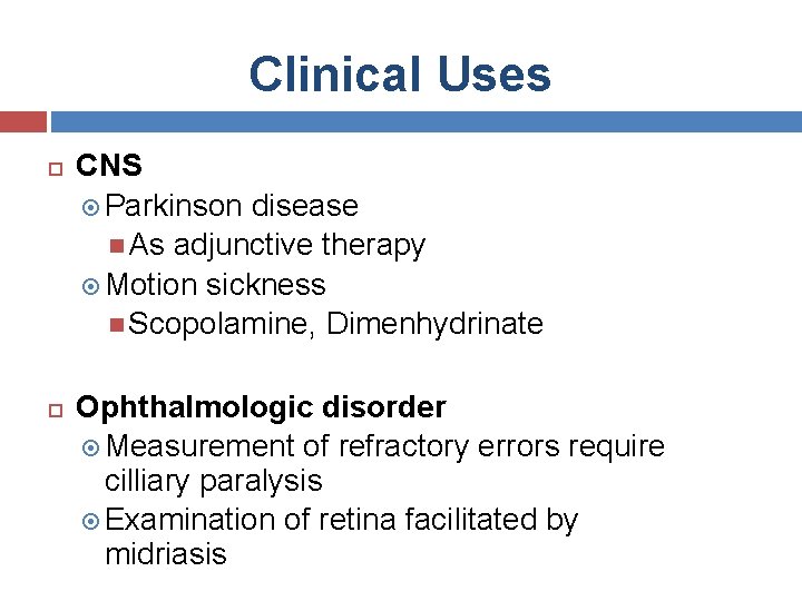 Clinical Uses CNS Parkinson disease As adjunctive therapy Motion sickness Scopolamine, Dimenhydrinate Ophthalmologic disorder
