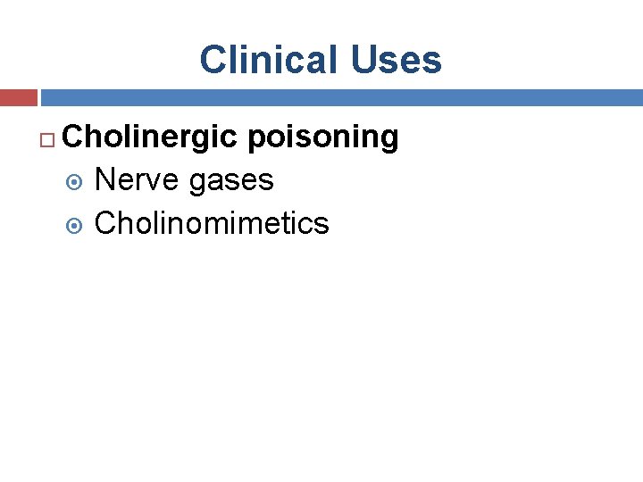 Clinical Uses Cholinergic poisoning Nerve gases Cholinomimetics 