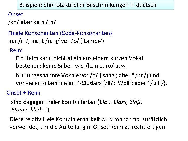 Beispiele phonotaktischer Beschränkungen in deutsch Onset /kn/ aber kein /tn/ Finale Konsonanten (Coda-Konsonanten) nur