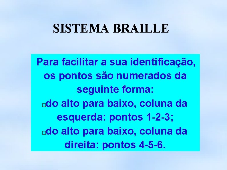 SISTEMA BRAILLE Para facilitar a sua identificação, os pontos são numerados da seguinte forma:
