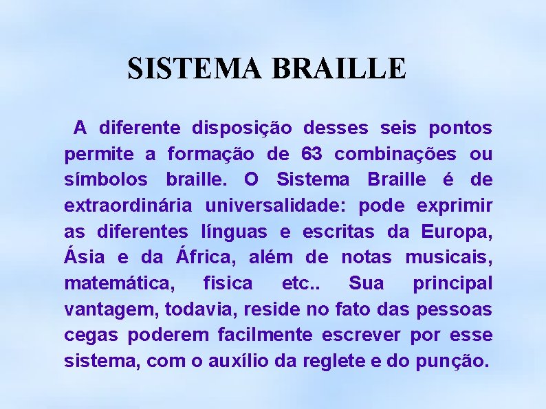 SISTEMA BRAILLE A diferente disposição desses seis pontos permite a formação de 63 combinações