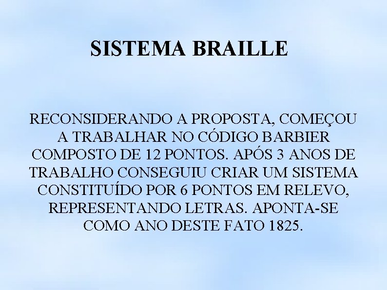 SISTEMA BRAILLE RECONSIDERANDO A PROPOSTA, COMEÇOU A TRABALHAR NO CÓDIGO BARBIER COMPOSTO DE 12