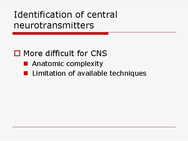 Identification of central neurotransmitters o More difficult for CNS n Anatomic complexity n Limitation