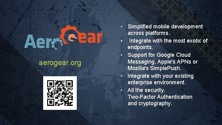 aerogear. org • Simplified mobile development across platforms. • Integrate with the most exotic