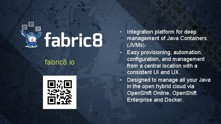 fabric 8. io • Integration platform for deep management of Java Containers (JVMs). •