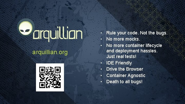 arquillian. org • Rule your code. Not the bugs. • No more mocks. •