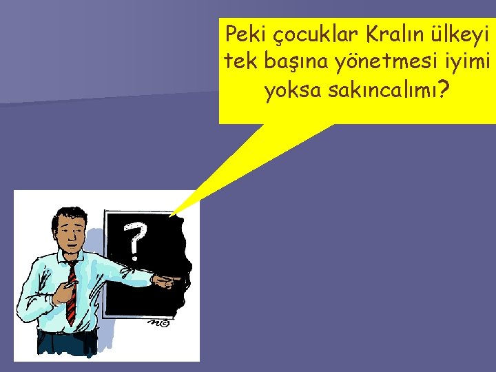 Peki çocuklar Kralın ülkeyi tek başına yönetmesi iyimi yoksa sakıncalımı? 
