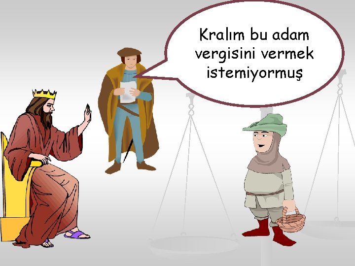Kralım bu adam vergisini vermek istemiyormuş 