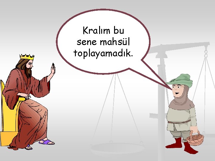 Kralım bu sene mahsül toplayamadık. 