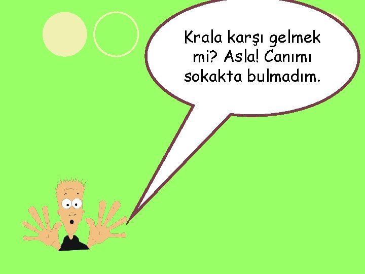 Krala karşı gelmek mi? Asla! Canımı sokakta bulmadım. 