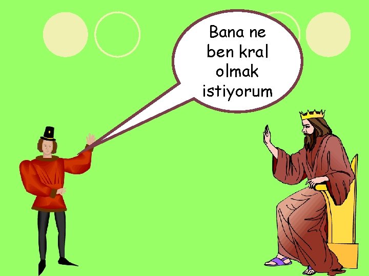 Bana ne ben kral olmak istiyorum 