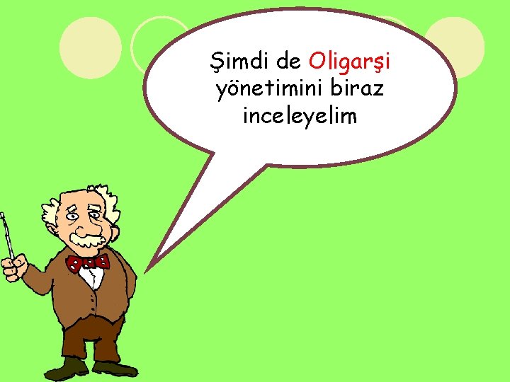 Şimdi de Oligarşi yönetimini biraz inceleyelim 