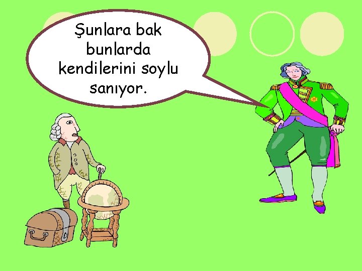 Şunlara bak bunlarda kendilerini soylu sanıyor. 