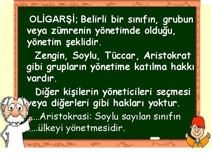 OLİGARŞİ; Belirli bir sınıfın, grubun veya zümrenin yönetimde olduğu, yönetim şeklidir. Zengin, Soylu, Tüccar,
