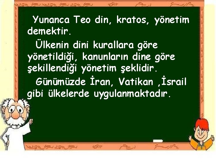 Yunanca Teo din, kratos, yönetim demektir. Ülkenin dini kurallara göre yönetildiği, kanunların dine göre