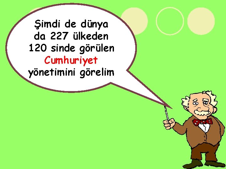 Şimdi de dünya da 227 ülkeden 120 sinde görülen Cumhuriyet yönetimini görelim 