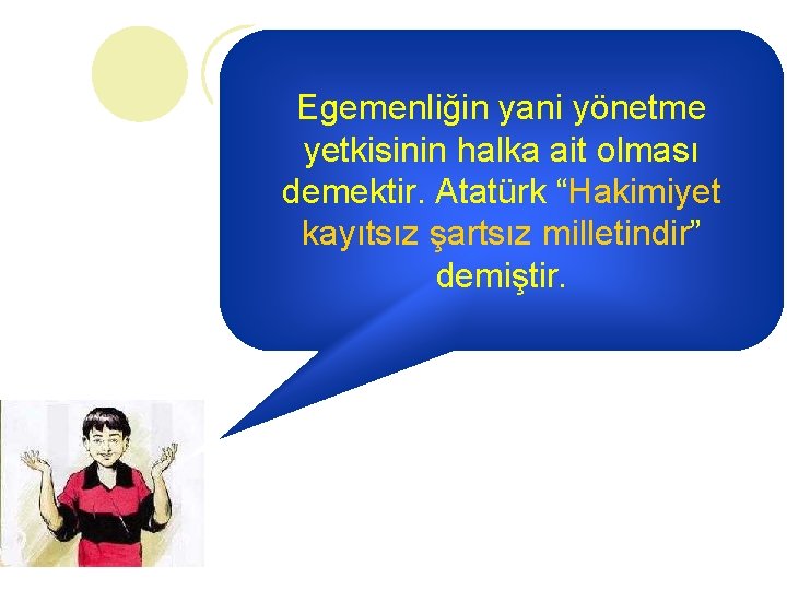 Egemenliğin yani yönetme yetkisinin halka ait olması demektir. Atatürk “Hakimiyet kayıtsız şartsız milletindir” demiştir.