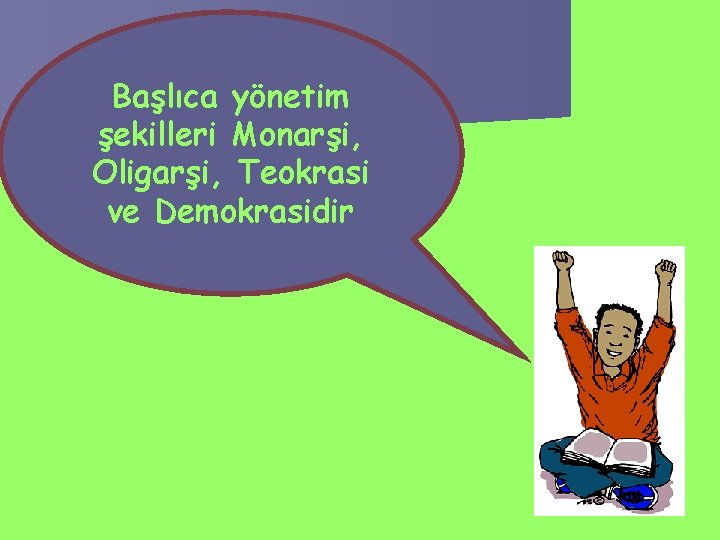 Başlıca yönetim şekilleri Monarşi, Oligarşi, Teokrasi ve Demokrasidir 