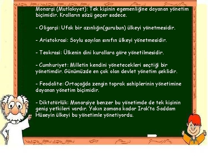 Monarşi (Mutlakıyet): Tek kişinin egemenliğine dayanan yönetim biçimidir. Kralların sözü geçer sadece. - Oligarşi: