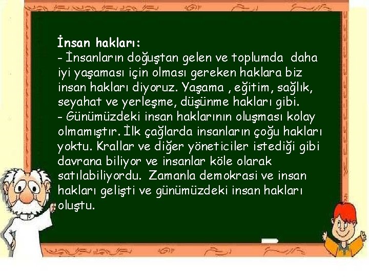 İnsan hakları: - İnsanların doğuştan gelen ve toplumda daha iyi yaşaması için olması gereken