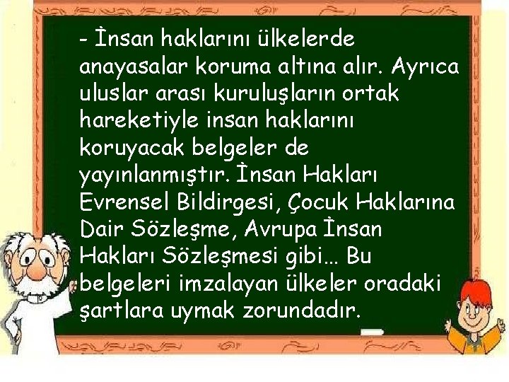 - İnsan haklarını ülkelerde anayasalar koruma altına alır. Ayrıca uluslar arası kuruluşların ortak hareketiyle