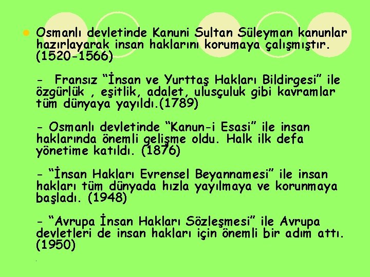 l Osmanlı devletinde Kanuni Sultan Süleyman kanunlar hazırlayarak insan haklarını korumaya çalışmıştır. (1520 -1566)