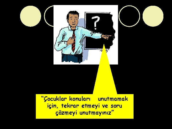 “Çocuklar konuları unutmamak için, tekrar etmeyi ve soru çözmeyi unutmayınız” 