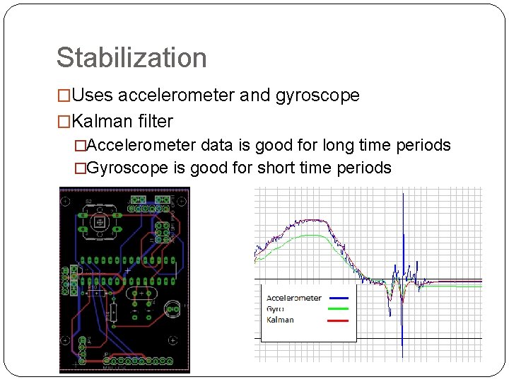 Stabilization �Uses accelerometer and gyroscope �Kalman filter �Accelerometer data is good for long time
