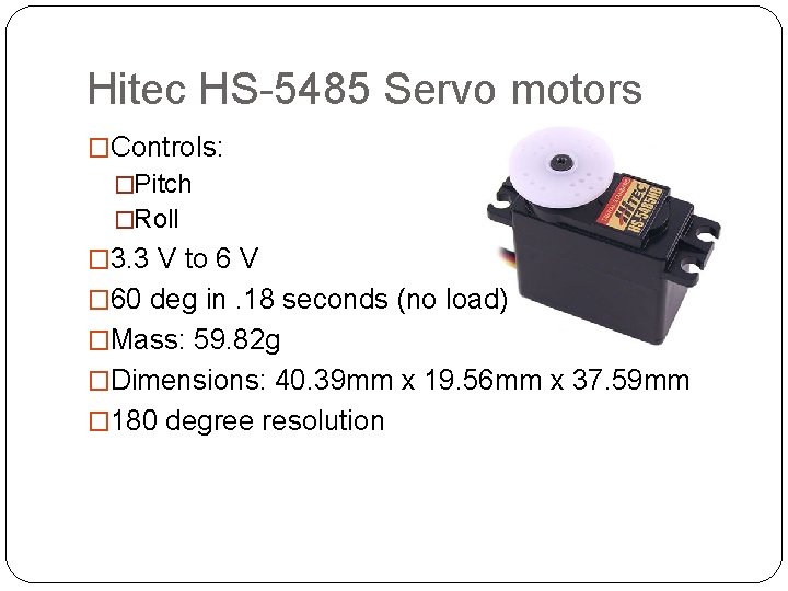 Hitec HS-5485 Servo motors �Controls: �Pitch �Roll � 3. 3 V to 6 V