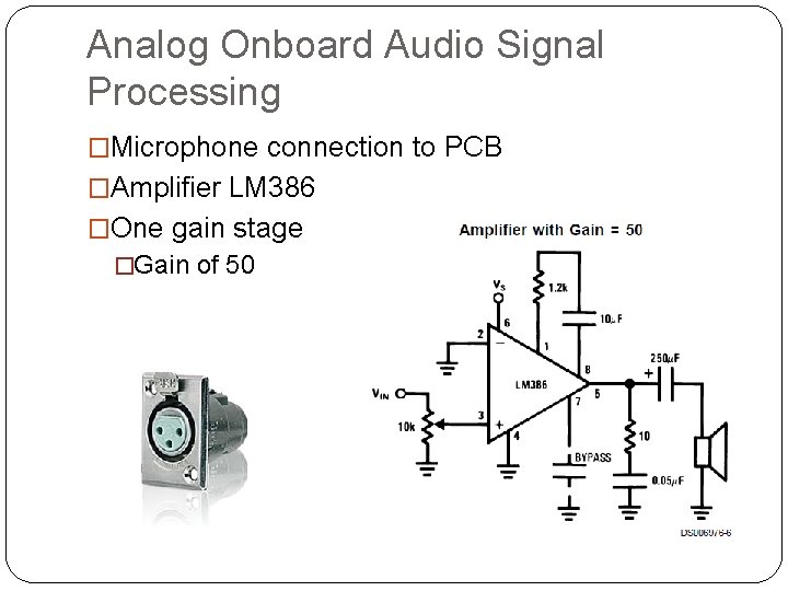 Analog Onboard Audio Signal Processing �Microphone connection to PCB �Amplifier LM 386 �One gain