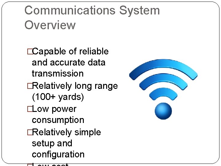 Communications System Overview �Capable of reliable and accurate data transmission �Relatively long range (100+