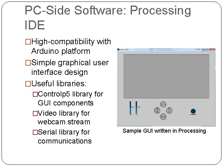 PC-Side Software: Processing IDE �High-compatibility with Arduino platform �Simple graphical user interface design �Useful