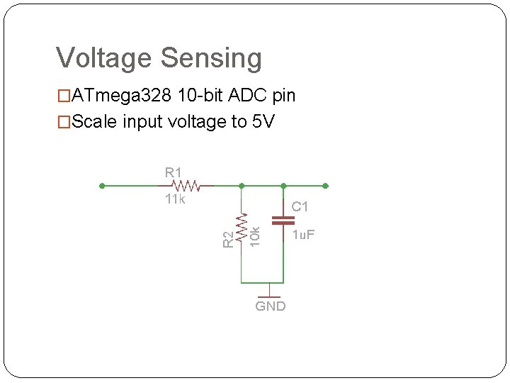 Voltage Sensing �ATmega 328 10 -bit ADC pin �Scale input voltage to 5 V