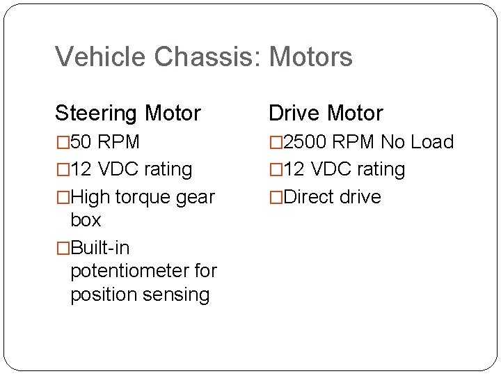 Vehicle Chassis: Motors Steering Motor Drive Motor � 50 RPM � 2500 RPM No