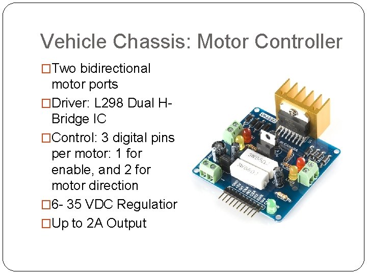 Vehicle Chassis: Motor Controller �Two bidirectional motor ports �Driver: L 298 Dual HBridge IC