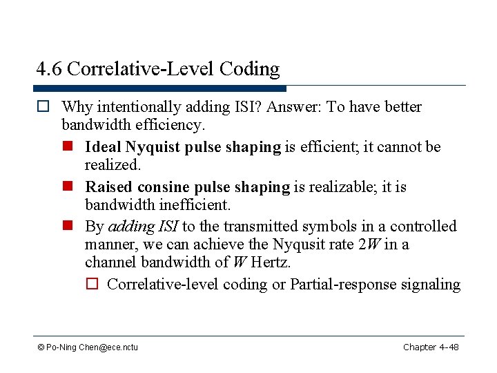 4. 6 Correlative-Level Coding o Why intentionally adding ISI? Answer: To have better bandwidth