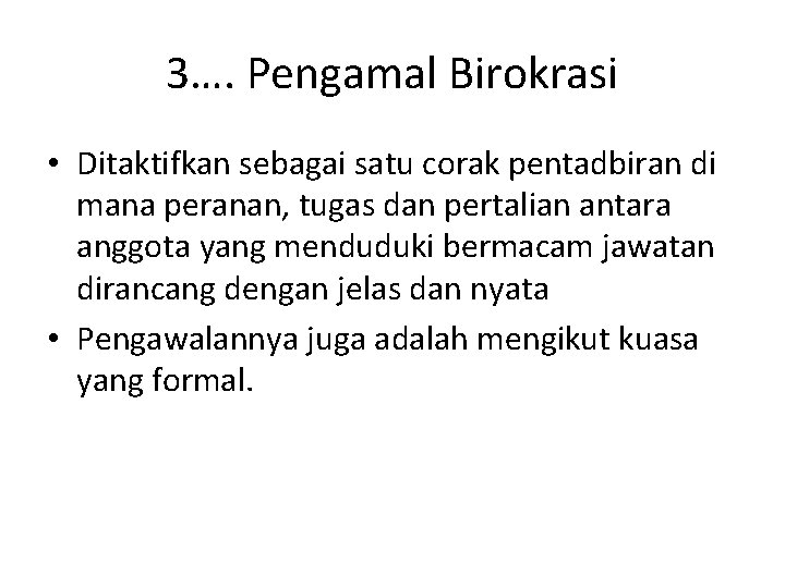 3…. Pengamal Birokrasi • Ditaktifkan sebagai satu corak pentadbiran di mana peranan, tugas dan